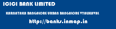 ICICI BANK LIMITED  KARNATAKA BANGALORE URBAN BANGALORE VYALIKAVAL  banks information 